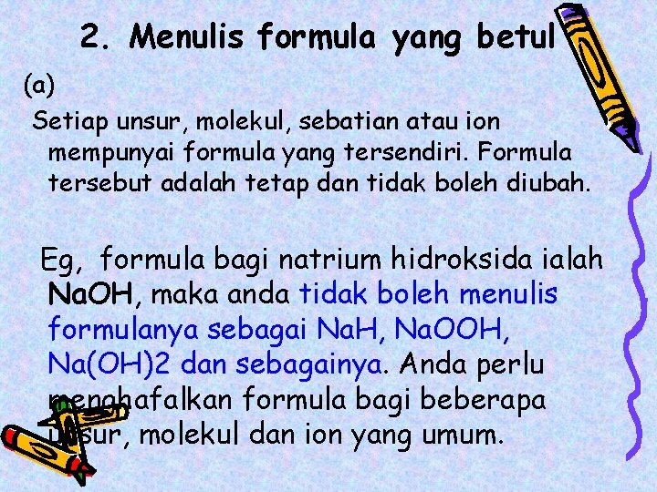 2. Menulis formula yang betul (a) Setiap unsur, molekul, sebatian atau ion mempunyai formula