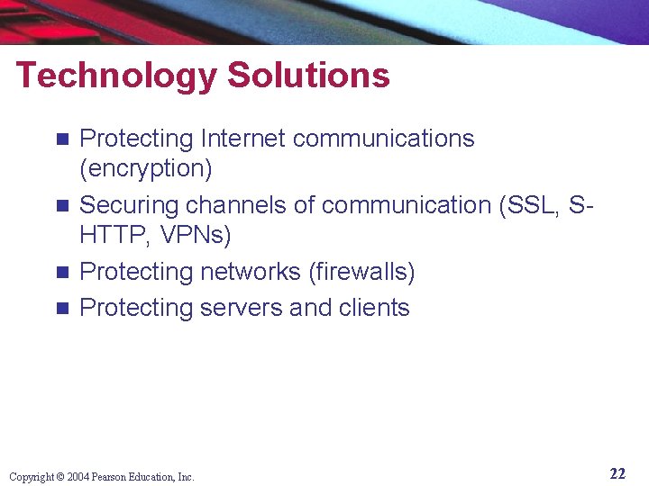 Technology Solutions Protecting Internet communications (encryption) n Securing channels of communication (SSL, SHTTP, VPNs)