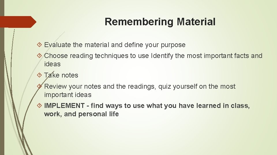 Remembering Material Evaluate the material and define your purpose Choose reading techniques to use Remembering Material Evaluate the material and define your purpose Choose reading techniques to use