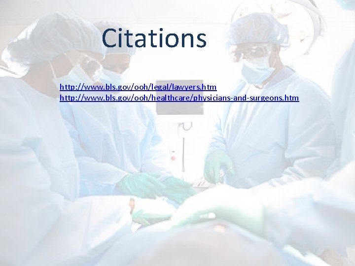 Citations http: //www. bls. gov/ooh/legal/lawyers. htm http: //www. bls. gov/ooh/healthcare/physicians-and-surgeons. htm 