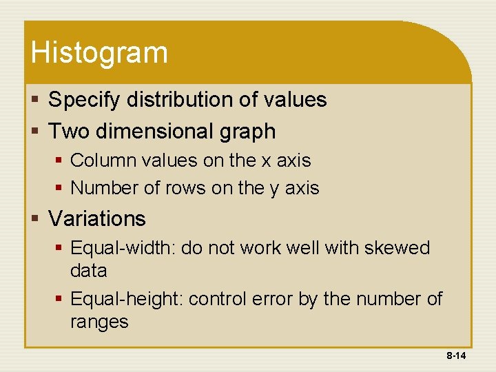Histogram § Specify distribution of values § Two dimensional graph § Column values on