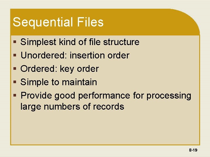 Sequential Files § § § Simplest kind of file structure Unordered: insertion order Ordered: