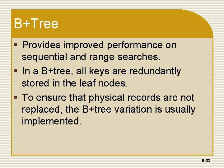 B+Tree § Provides improved performance on sequential and range searches. § In a B+tree,