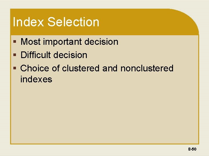 Index Selection § Most important decision § Difficult decision § Choice of clustered and