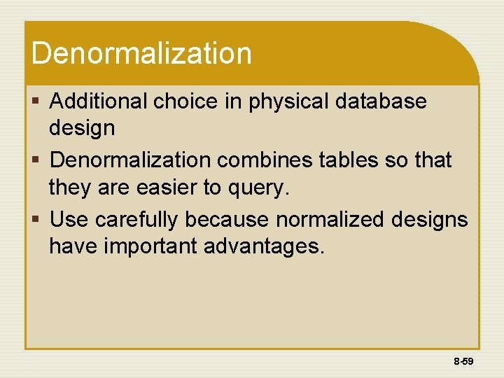 Denormalization § Additional choice in physical database design § Denormalization combines tables so that