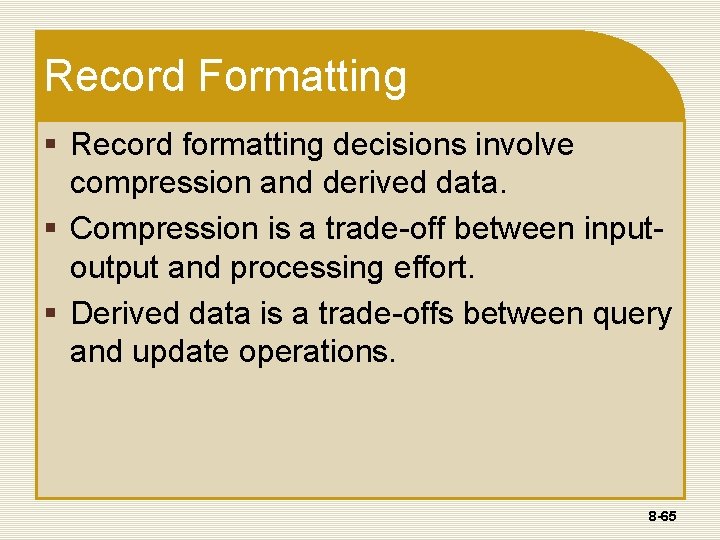 Record Formatting § Record formatting decisions involve compression and derived data. § Compression is