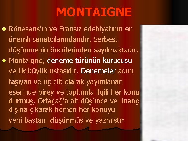 MONTAIGNE Rönesans'ın ve Fransız edebiyatının en önemli sanatçılarındandır. Serbest düşünmenin öncülerinden sayılmaktadır. l Montaigne,