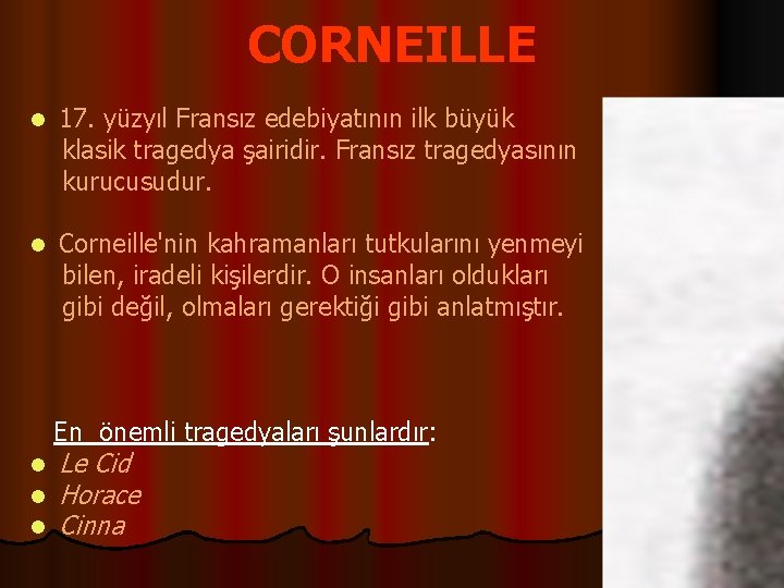CORNEILLE l 17. yüzyıl Fransız edebiyatının ilk büyük klasik tragedya şairidir. Fransız tragedyasının kurucusudur.