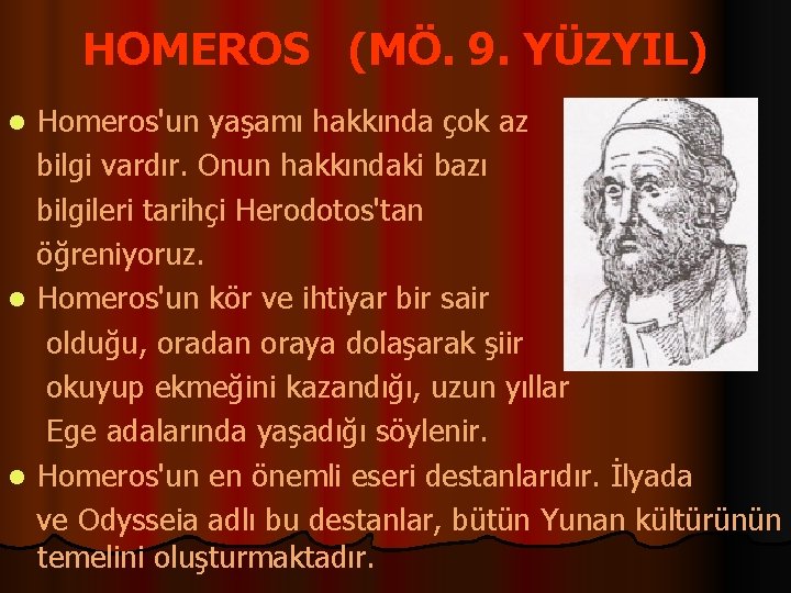 HOMEROS (MÖ. 9. YÜZYIL) Homeros'un yaşamı hakkında çok az bilgi vardır. Onun hakkındaki bazı
