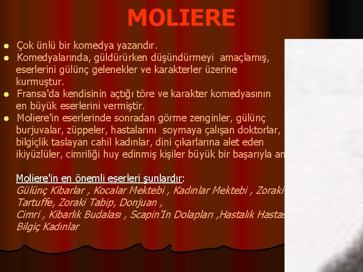 MOLIERE Çok ünlü bir komedya yazarıdır. Komedyalarında, güldürürken düşündürmeyi amaçlamış, eserlerini gülünç gelenekler ve