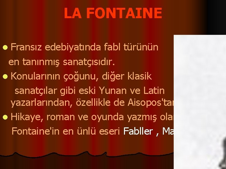 LA FONTAINE l Fransız edebiyatında fabl türünün en tanınmış sanatçısıdır. l Konularının çoğunu, diğer
