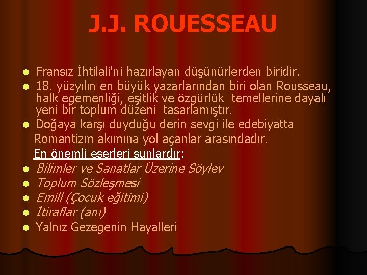 J. J. ROUESSEAU Fransız İhtilali'ni hazırlayan düşünürlerden biridir. 18. yüzyılın en büyük yazarlarından biri