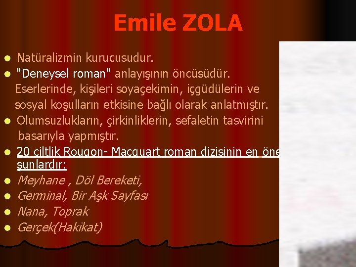 Emile ZOLA Natüralizmin kurucusudur. l "Deneysel roman" anlayışının öncüsüdür. Eserlerinde, kişileri soyaçekimin, içgüdülerin ve