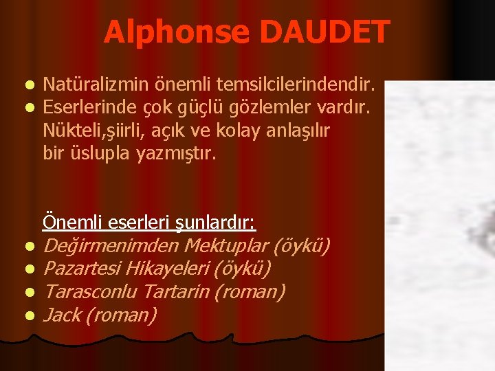 Alphonse DAUDET l l Natüralizmin önemli temsilcilerindendir. Eserlerinde çok güçlü gözlemler vardır. Nükteli, şiirli,