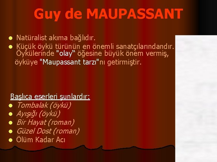Guy de MAUPASSANT l l Natüralist akıma bağlıdır. Küçük öykü türünün en önemli sanatçılarındandır.