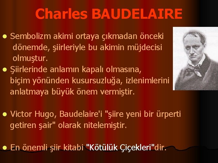 Charles BAUDELAIRE Sembolizm akimi ortaya çıkmadan önceki dönemde, şiirleriyle bu akimin müjdecisi olmuştur. l
