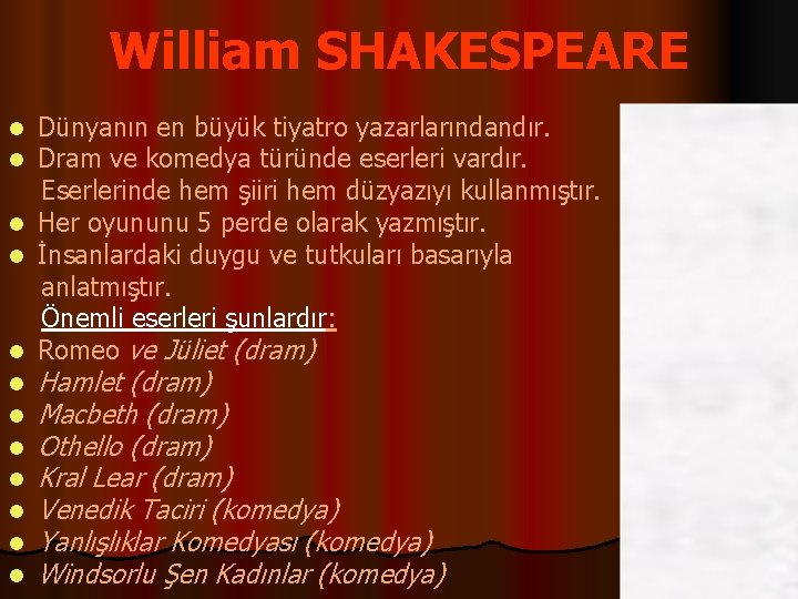 William SHAKESPEARE Dünyanın en büyük tiyatro yazarlarındandır. Dram ve komedya türünde eserleri vardır. Eserlerinde
