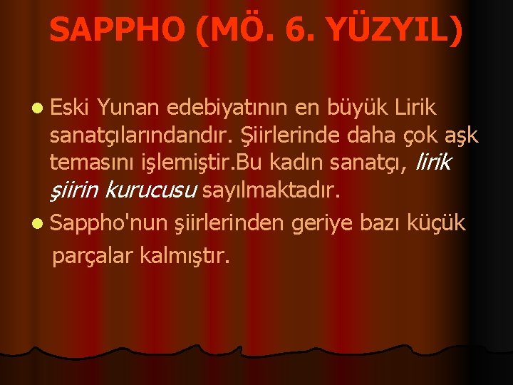 SAPPHO (MÖ. 6. YÜZYIL) l Eski Yunan edebiyatının en büyük Lirik sanatçılarındandır. Şiirlerinde daha