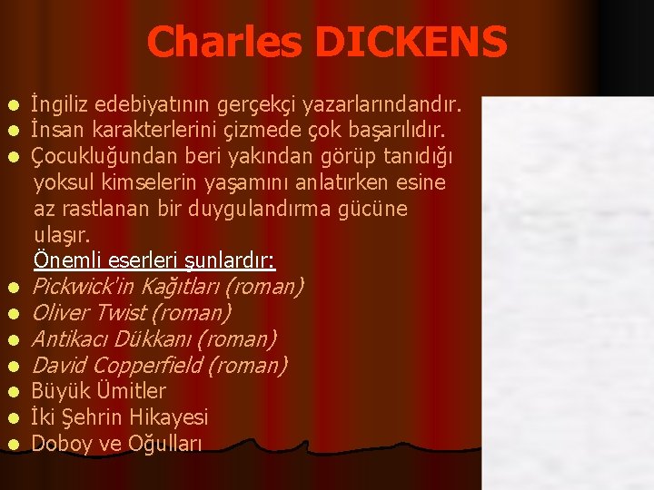 Charles DICKENS l l l l l İngiliz edebiyatının gerçekçi yazarlarındandır. İnsan karakterlerini çizmede