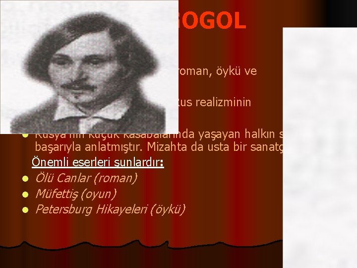 N. V. GOGOL Rus edebiyatının ilk büyük roman, öykü ve tiyatro yazarıdır. l Realizmin.