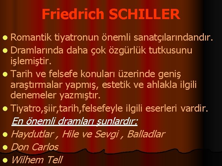 Friedrich SCHILLER l Romantik tiyatronun önemli sanatçılarındandır. l Dramlarında daha çok özgürlük tutkusunu işlemiştir.