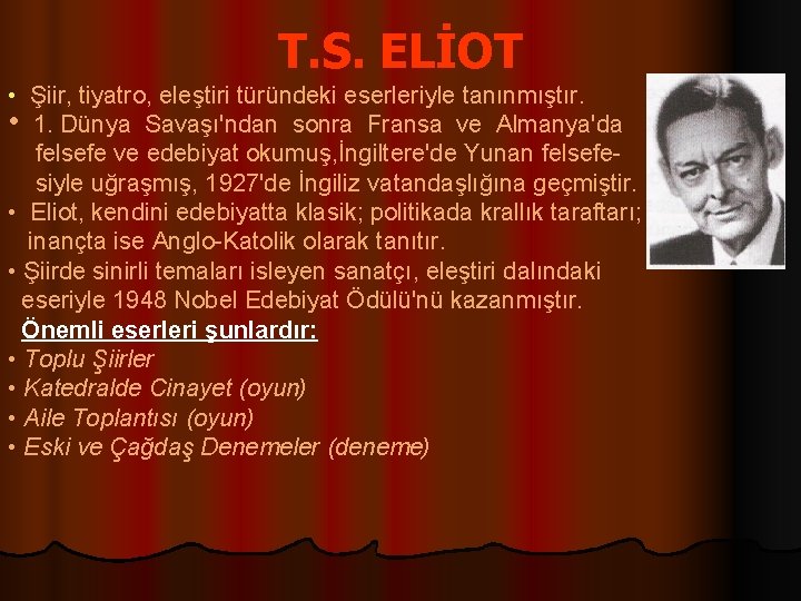 T. S. ELİOT • Şiir, tiyatro, eleştiri türündeki eserleriyle tanınmıştır. • 1. Dünya Savaşı'ndan
