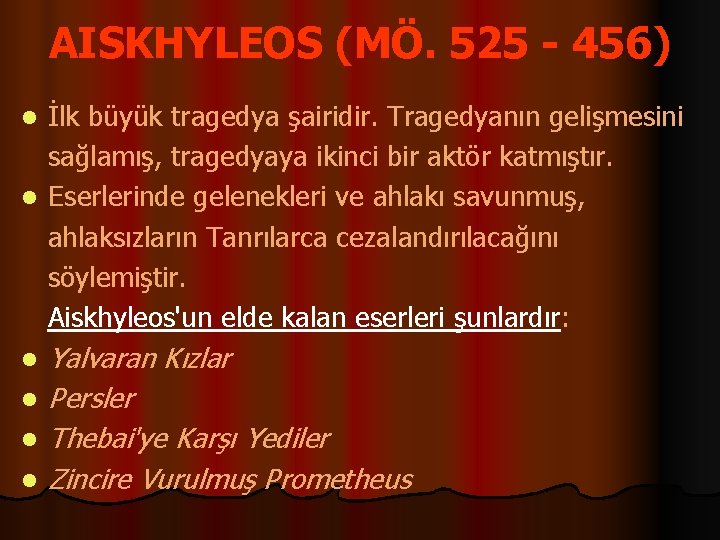 AISKHYLEOS (MÖ. 525 - 456) İlk büyük tragedya şairidir. Tragedyanın gelişmesini sağlamış, tragedyaya ikinci