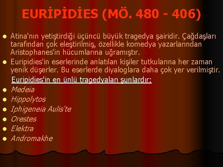EURİPİDİES (MÖ. 480 - 406) Atina'nın yetiştirdiği üçüncü büyük tragedya şairidir. Çağdaşları tarafından çok