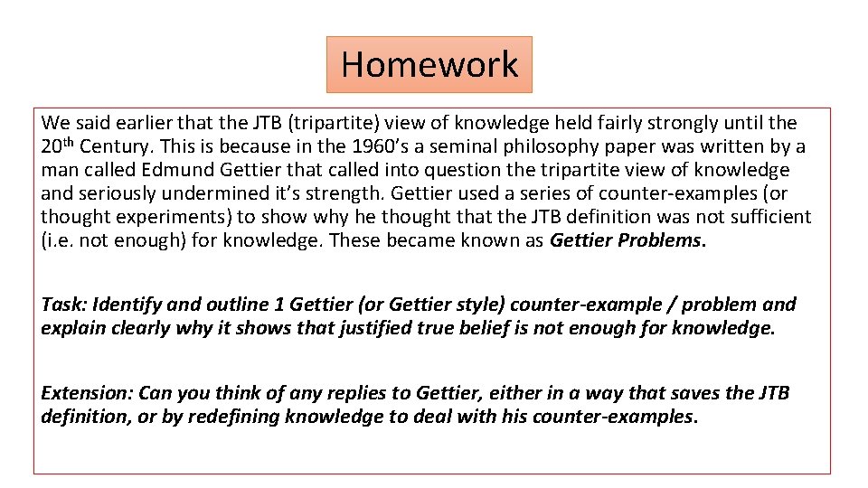 Homework We said earlier that the JTB (tripartite) view of knowledge held fairly strongly