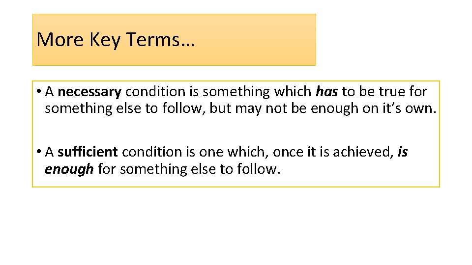 More Key Terms… • A necessary condition is something which has to be true