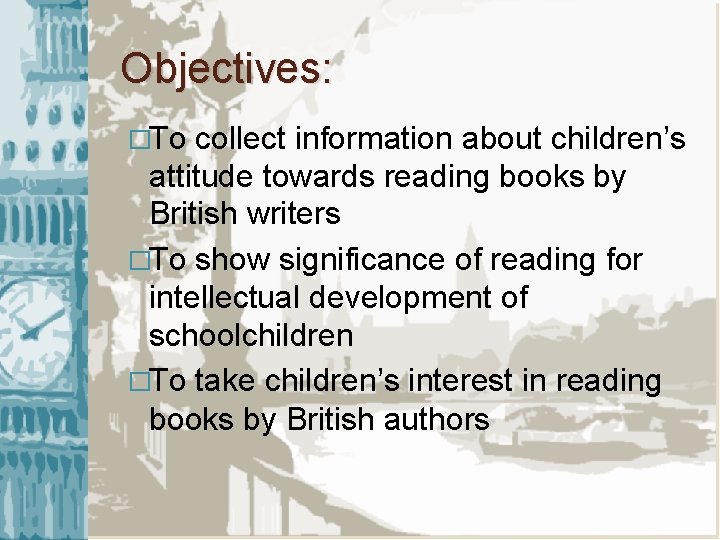 Objectives: �To collect information about children’s attitude towards reading books by British writers �To