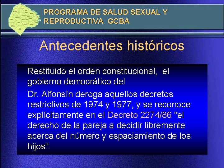 PROGRAMA DE SALUD SEXUAL Y REPRODUCTIVA GCBA Antecedentes históricos Restituido el orden constitucional, el