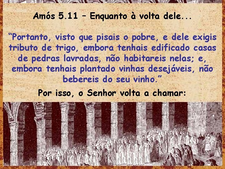 Amós 5. 11 – Enquanto à volta dele. . . “Portanto, visto que pisais