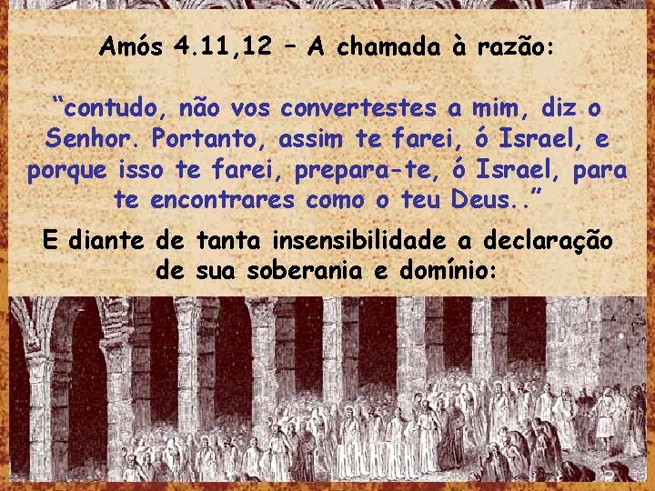 Amós 4. 11, 12 – A chamada à razão: “contudo, não vos convertestes a