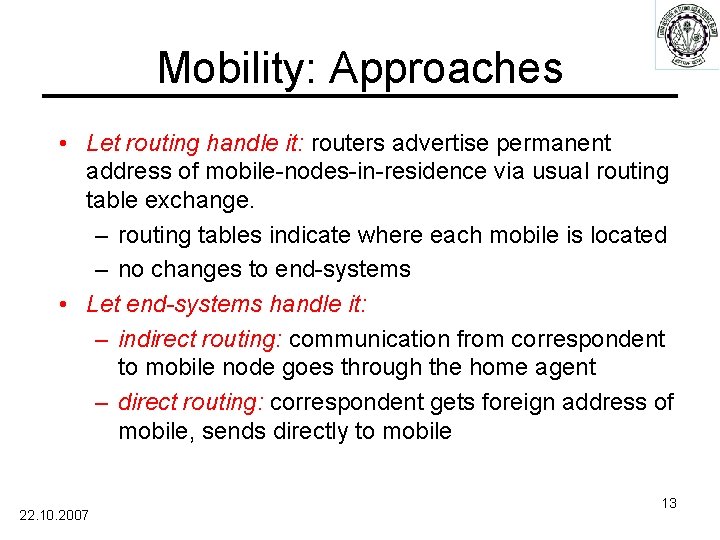 Mobility: Approaches • Let routing handle it: routers advertise permanent address of mobile-nodes-in-residence via