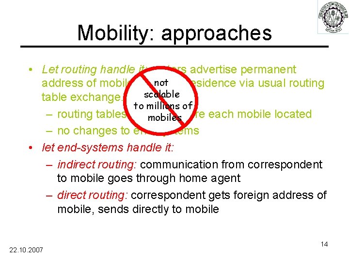 Mobility: approaches • Let routing handle it: routers advertise permanent not address of mobile-nodes-in-residence