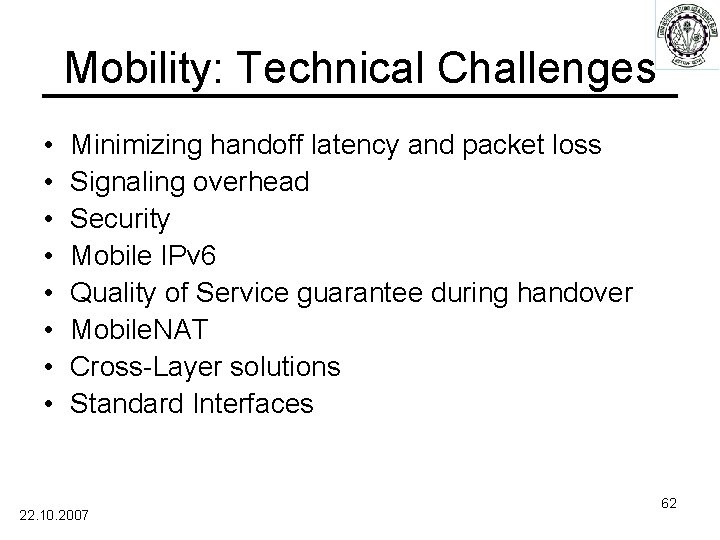 Mobility: Technical Challenges • • Minimizing handoff latency and packet loss Signaling overhead Security