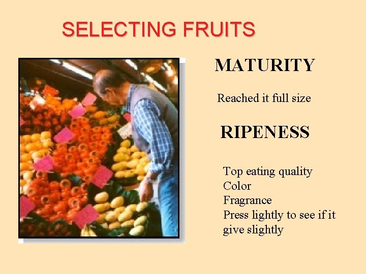 SELECTING FRUITS MATURITY Reached it full size RIPENESS Top eating quality Color Fragrance Press