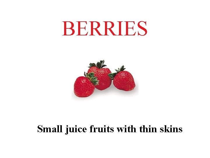 BERRIES Small juice fruits with thin skins 