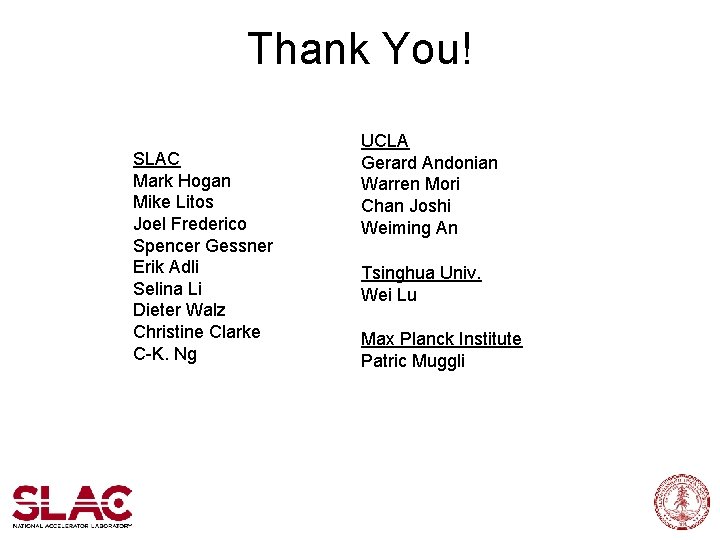 Thank You! SLAC Mark Hogan Mike Litos Joel Frederico Spencer Gessner Erik Adli Selina