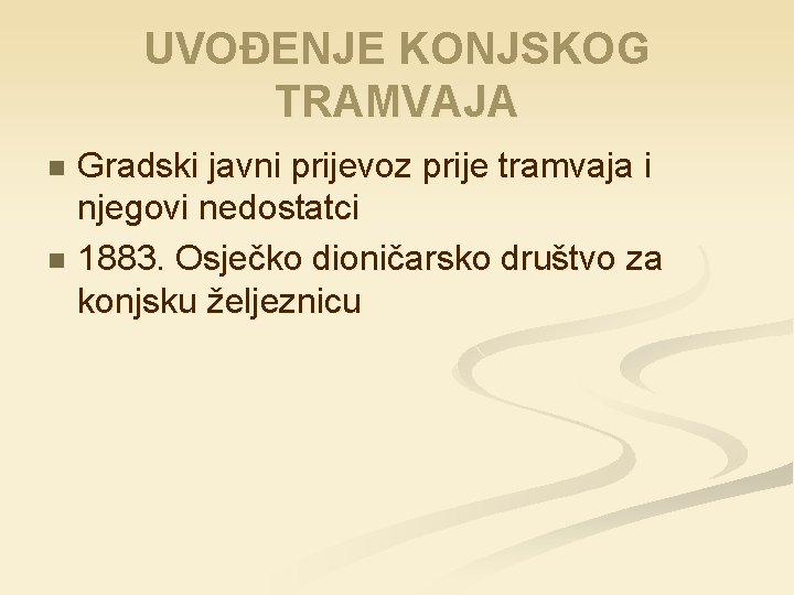 UVOĐENJE KONJSKOG TRAMVAJA Gradski javni prijevoz prije tramvaja i njegovi nedostatci n 1883. Osječko