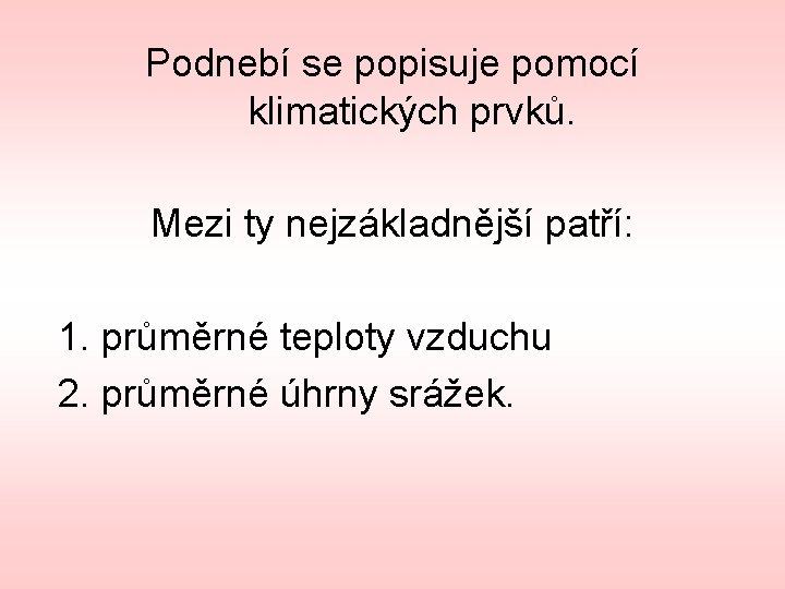 Podnebí se popisuje pomocí klimatických prvků. Mezi ty nejzákladnější patří: 1. průměrné teploty vzduchu