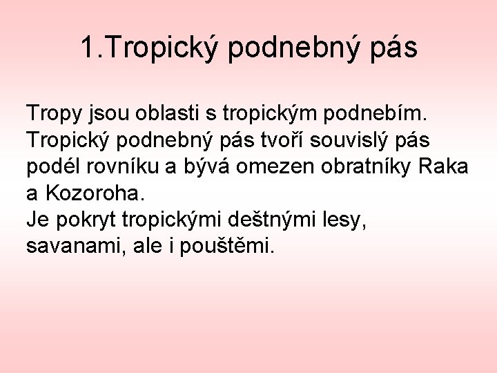 1. Tropický podnebný pás Tropy jsou oblasti s tropickým podnebím. Tropický podnebný pás tvoří