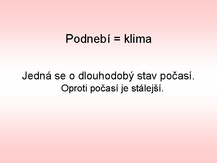 Podnebí = klima Jedná se o dlouhodobý stav počasí. Oproti počasí je stálejší. 