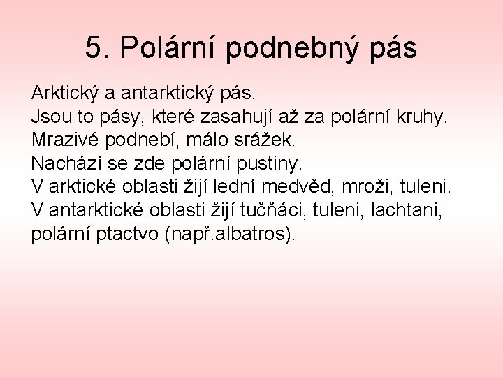 5. Polární podnebný pás Arktický a antarktický pás. Jsou to pásy, které zasahují až