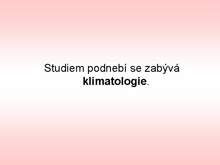 Studiem podnebí se zabývá klimatologie. 