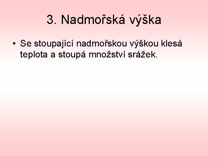 3. Nadmořská výška • Se stoupající nadmořskou výškou klesá teplota a stoupá množství srážek.