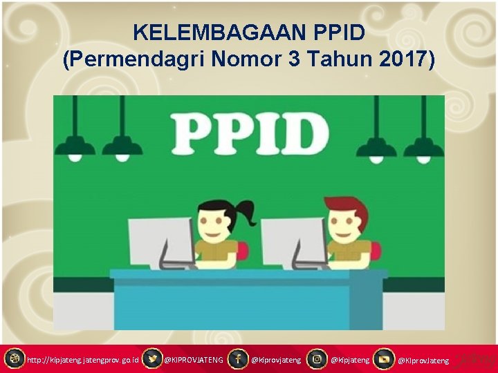 KELEMBAGAAN PPID (Permendagri Nomor 3 Tahun 2017) http: //kipjatengprov. go. id @KIPROVJATENG @kiprovjateng @kipjateng