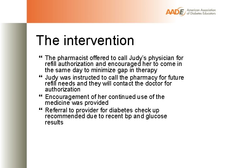 The intervention The pharmacist offered to call Judy’s physician for refill authorization and encouraged