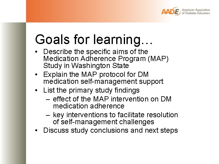 Goals for learning… • Describe the specific aims of the Medication Adherence Program (MAP)